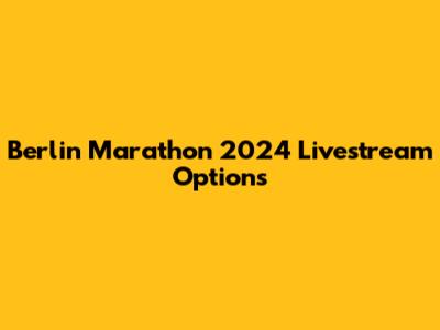 Berlin Marathon 2024 Livestream Options