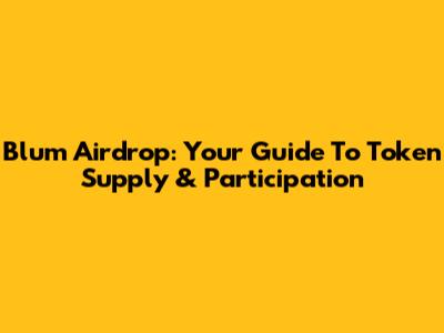 Blum Airdrop: Your Guide To Token Supply & Participation