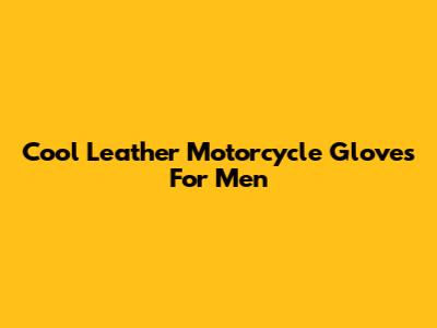 Cool Leather Motorcycle Gloves For Men
