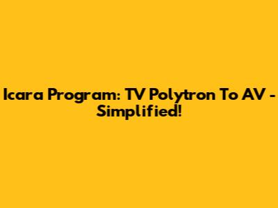 Icara Program: TV Polytron To AV - Simplified!